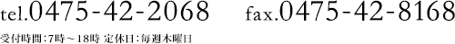 tel.0475-42-2068　fax.0475-42-8168　受付時間：7時～18時 定休日：毎週木曜日